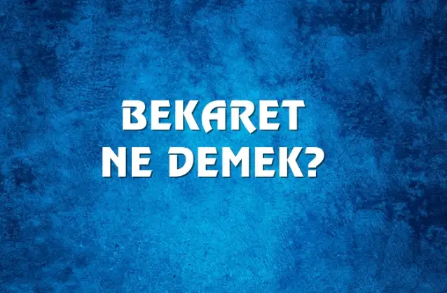 Bekaret Ne Demek, Ne Anlama Gelir? Bekaret Kelimesi TDK Sözlük Anlamı Nedir?