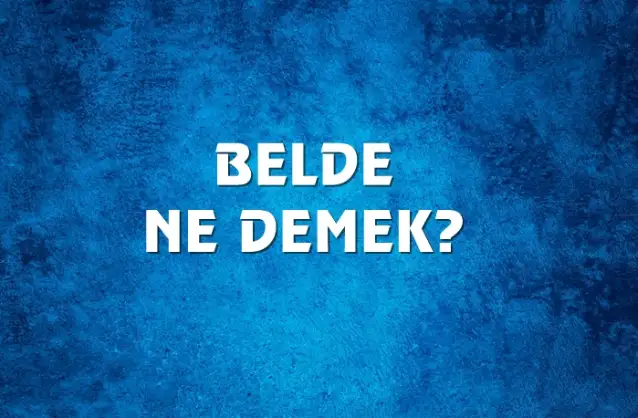 Belde Ne Demek, Ne Anlama Gelir? Belde Kelimesi TDK Sözlük Anlamı Nedir?