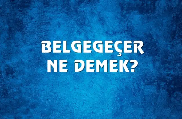 Belgegeçer Ne Demek, Ne Anlama Gelir? Belgegeçer Kelimesi TDK Sözlük Anlamı Nedir?