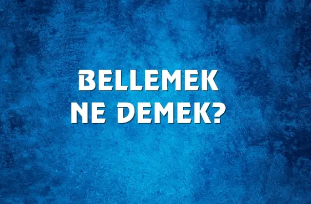 Bellemek Ne Demek, Ne Anlama Gelir? Bellemek Kelimesi TDK Sözlük Anlamı Nedir?