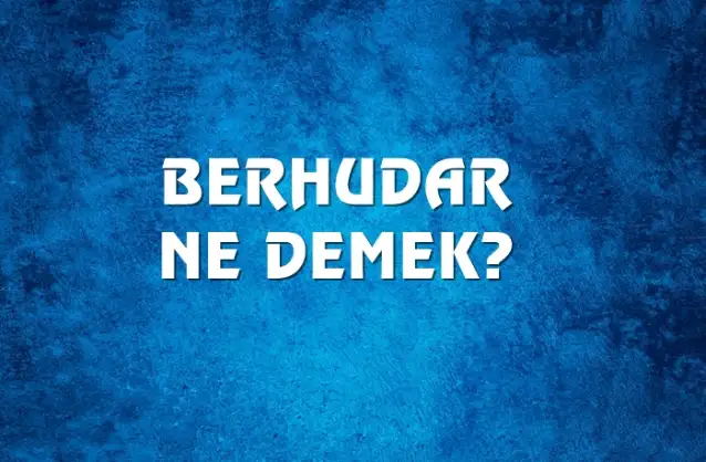 Berhudar Ne Demek, Ne Anlama Gelir? Berhudar Kelimesi TDK Sözlük Anlamı Nedir?