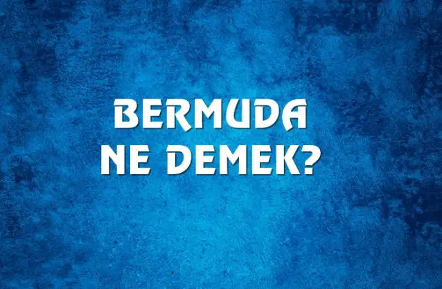 Bermuda Ne Demek, Ne Anlama Gelir? Bermuda Kelimesi TDK Sözlük Anlamı Nedir?