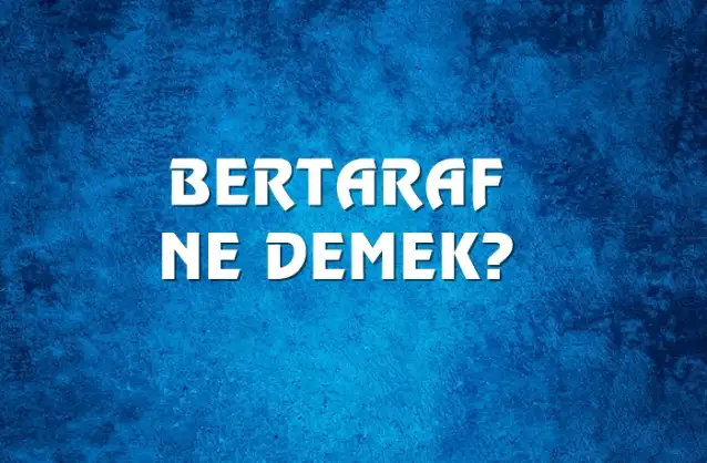 Bertaraf Ne Demek, Ne Anlama Gelir? Bertaraf Kelimesi TDK Sözlük Anlamı Nedir?