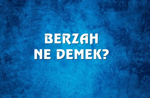 Berzah Ne Demek, Ne Anlama Gelir? Berzah Kelimesi TDK Sözlük Anlamı Nedir?