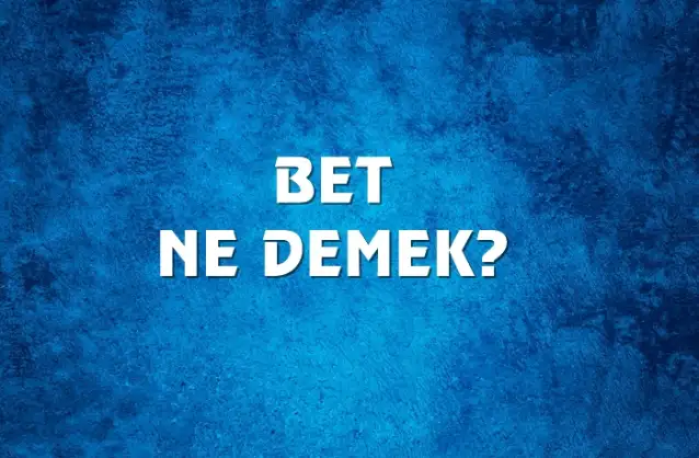 Bet Ne Demek, Ne Anlama Gelir? Bet Kelimesi TDK Sözlük Anlamı Nedir?