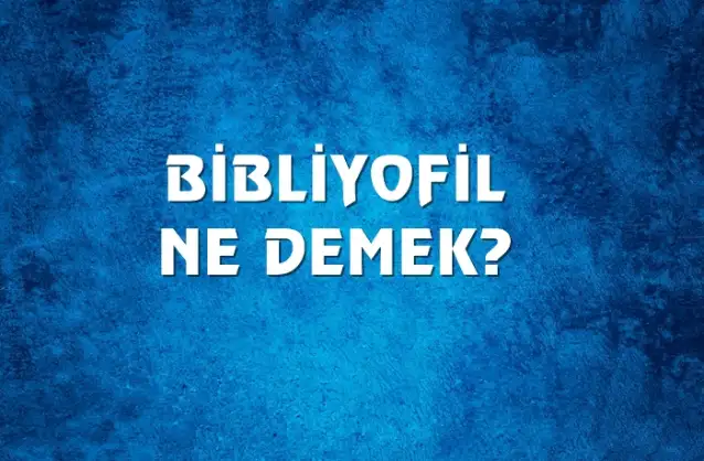 Bibliyofil Ne Demek, Ne Anlama Gelir? Bibliyofil Kelimesi TDK Sözlük Anlamı Nedir?