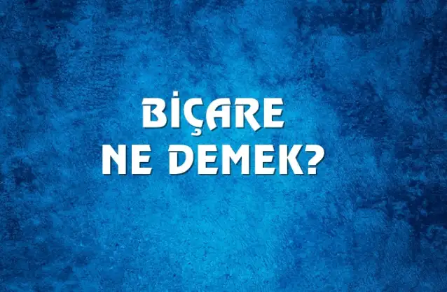 Biçare Ne Demek, Ne Anlama Gelir? Biçare Kelimesi TDK Sözlük Anlamı Nedir?