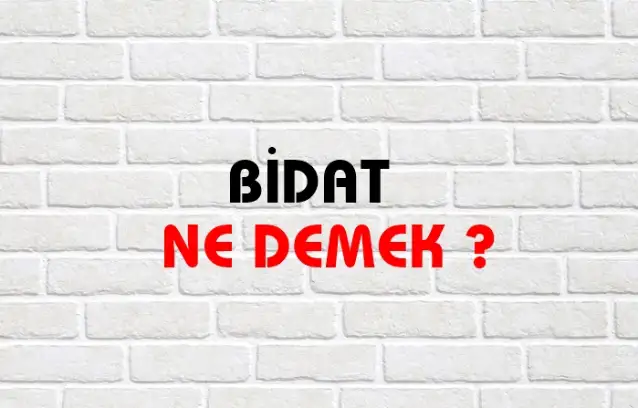 Bidat Ne Demek, Ne Anlama Gelir? Bidat Kelimesi TDK Sözlük Anlamı Nedir?