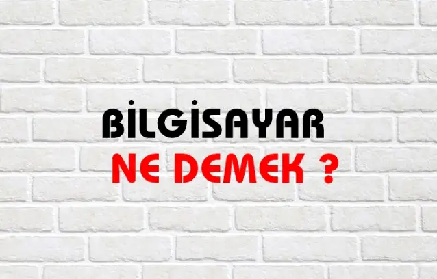 Bilgisayar Ne Demek, Ne Anlama Gelir? Bilgisayar Kelimesi TDK Sözlük Anlamı Nedir?