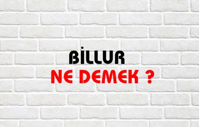 Billur Ne Demek, Ne Anlama Gelir? Billur Kelimesi TDK Sözlük Anlamı Nedir?