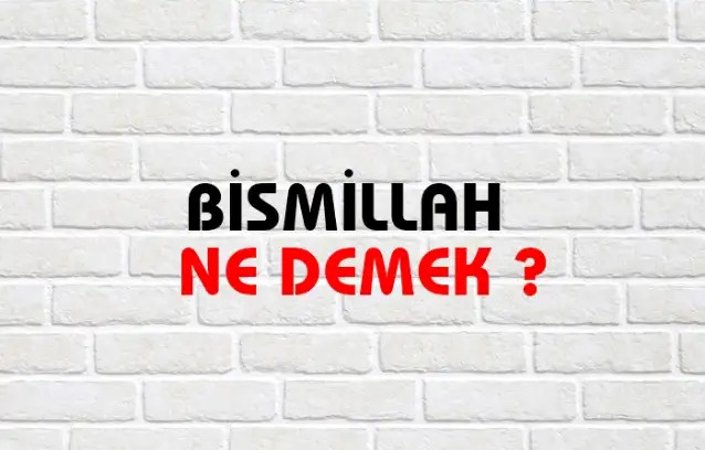 Bismillah Ne Demek, Ne Anlama Gelir? Bismillah Kelimesi TDK Sözlük Anlamı Nedir?