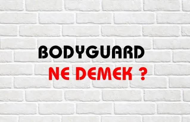 Bodyguard Ne Demek, Ne Anlama Gelir? Bodyguard Kelimesi TDK Sözlük Anlamı Nedir?