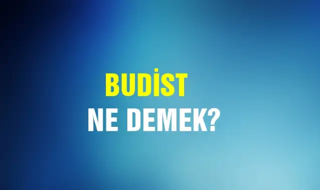 Budist Ne Demek, Ne Anlama Gelir? Budist Kelimesi TDK Sözlük Anlamı Nedir?