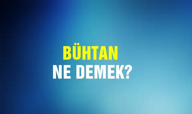 Bühtan Ne Demek, Ne Anlama Gelir? Bühtan Kelimesi TDK Sözlük Anlamı Nedir?