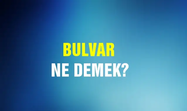 Bulvar Ne Demek, Ne Anlama Gelir? Bulvar Kelimesi TDK Sözlük Anlamı Nedir?