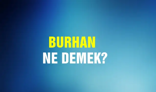 Burhan Ne Demek, Ne Anlama Gelir? Burhan Kelimesi TDK Sözlük Anlamı Nedir?