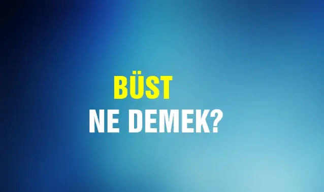 Büst Ne Demek, Ne Anlama Gelir? Büst Kelimesi TDK Sözlük Anlamı Nedir?