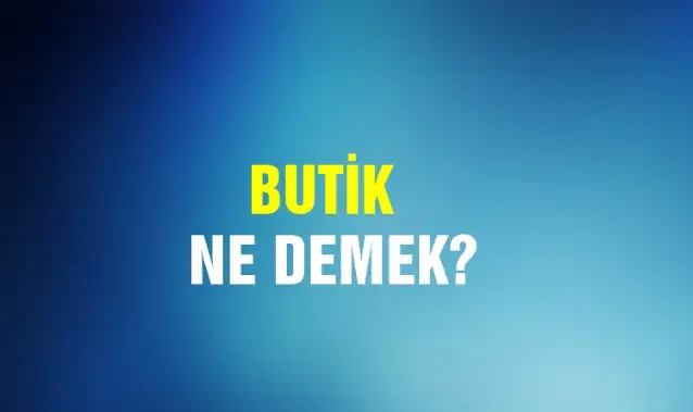 Butik Ne Demek, Ne Anlama Gelir? Butik Kelimesi TDK Sözlük Anlamı Nedir?