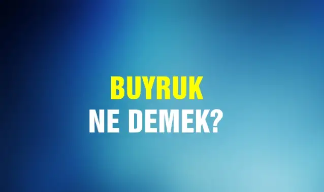 Buyruk Ne Demek, Ne Anlama Gelir? Buyruk Kelimesi TDK Sözlük Anlamı Nedir?