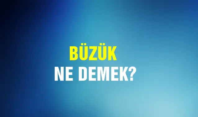 Büzük Ne Demek, Ne Anlama Gelir? Büzük Kelimesi TDK Sözlük Anlamı Nedir?
