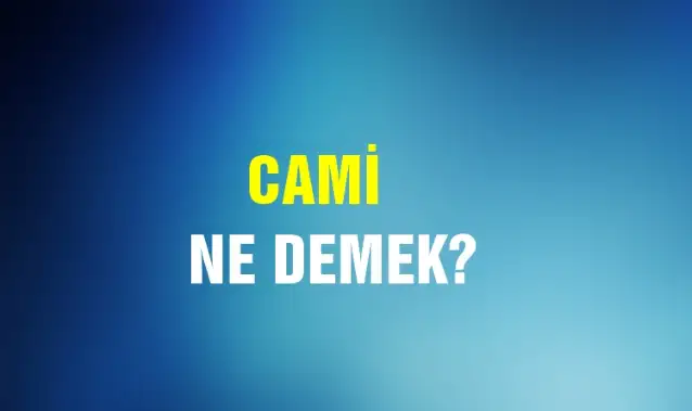 Cami Ne Demek, Ne Anlama Gelir? Cami Kelimesi TDK Sözlük Anlamı Nedir?