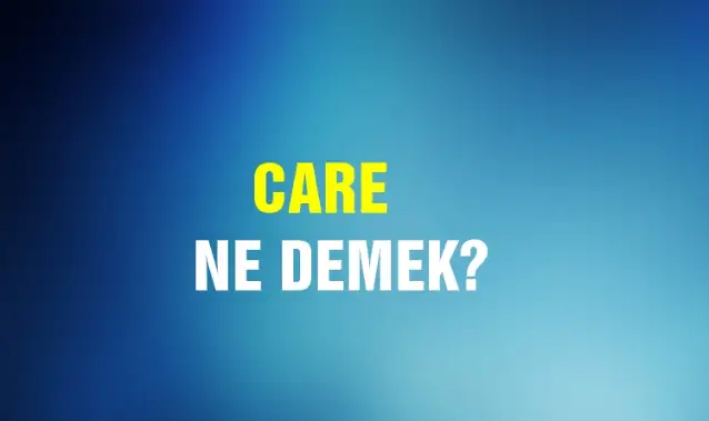 Care Ne Demek, Ne Anlama Gelir? Care Kelimesi TDK Sözlük Anlamı Nedir?