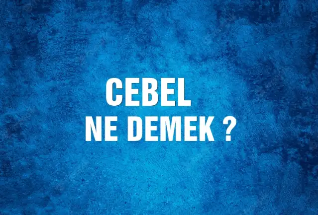 Cebel Ne Demek, Ne Anlama Gelir? Cebel Kelimesi TDK Sözlük Anlamı Nedir?