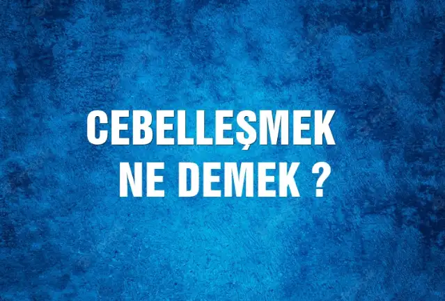 Cebelleşmek Ne Demek, Ne Anlama Gelir? Cebelleşmek Kelimesi TDK Sözlük Anlamı Nedir?