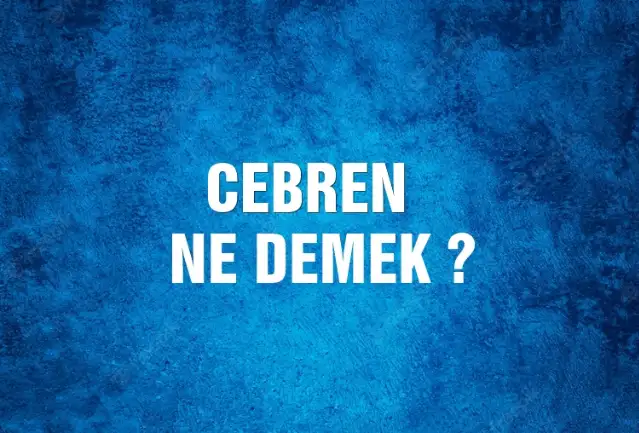 Cebren Ne Demek, Ne Anlama Gelir? Cebren Kelimesi TDK Sözlük Anlamı Nedir?