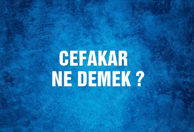 Cefakar Ne Demek, Ne Anlama Gelir? Cefakar Kelimesi TDK Sözlük Anlamı Nedir?