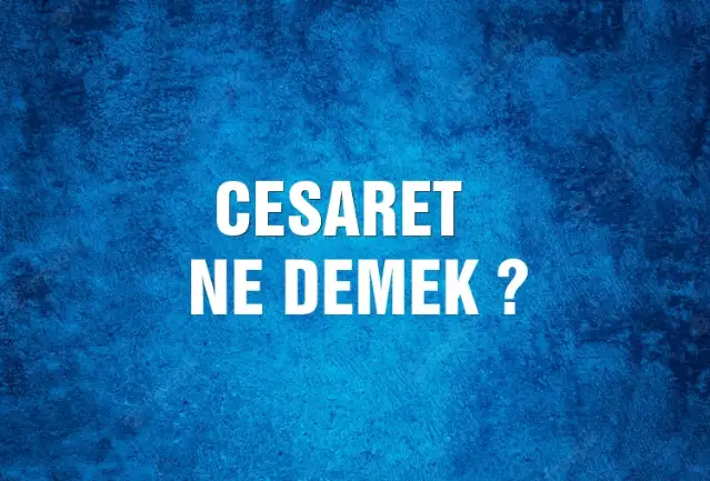 Cesaret Ne Demek, Ne Anlama Gelir? Cesaret Kelimesi TDK Sözlük Anlamı Nedir?