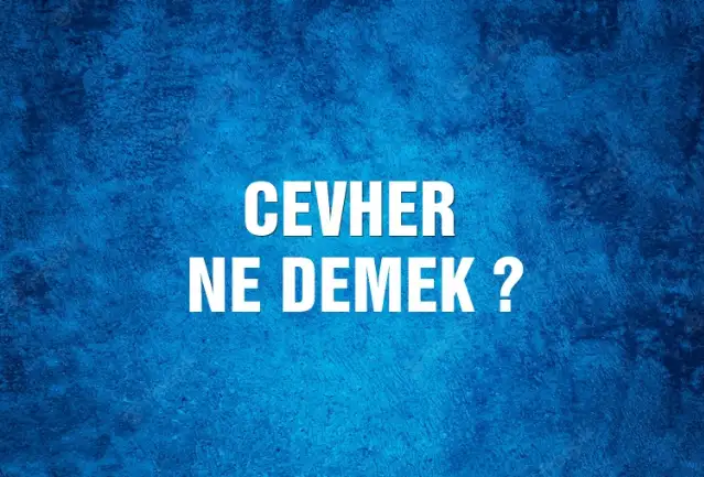 Cevher Ne Demek, Ne Anlama Gelir? Cevher Kelimesi TDK Sözlük Anlamı Nedir?