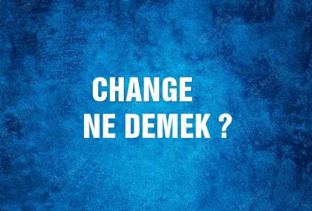 Change Ne Demek, Ne Anlama Gelir? Change Kelimesi TDK Sözlük Anlamı Nedir?