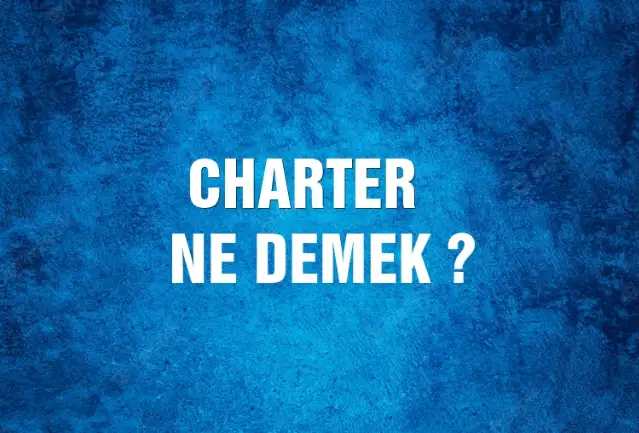 Charter Ne Demek, Ne Anlama Gelir? Charter Kelimesi TDK Sözlük Anlamı Nedir?