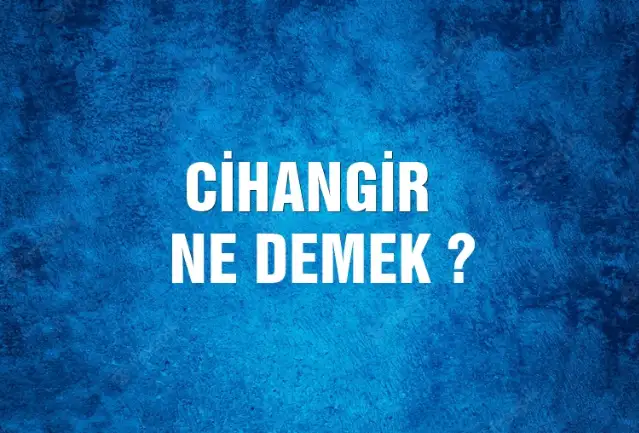 Cihangir Ne Demek, Ne Anlama Gelir? Cihangir Kelimesi TDK Sözlük Anlamı Nedir?