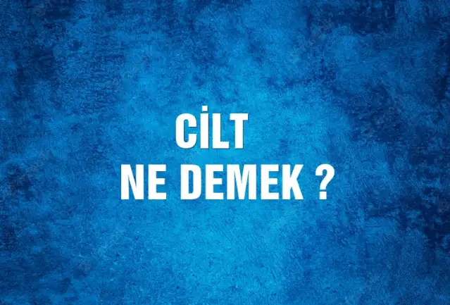 Cilt Ne Demek, Ne Anlama Gelir? Cilt Kelimesi TDK Sözlük Anlamı Nedir?