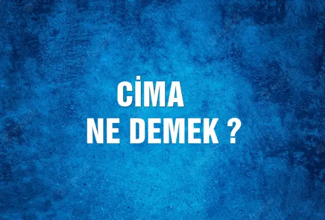 Cima Ne Demek, Ne Anlama Gelir? Cima Kelimesi TDK Sözlük Anlamı Nedir?