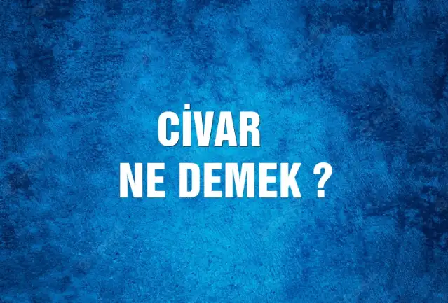 Civar Ne Demek, Ne Anlama Gelir? Civar Kelimesi TDK Sözlük Anlamı Nedir?