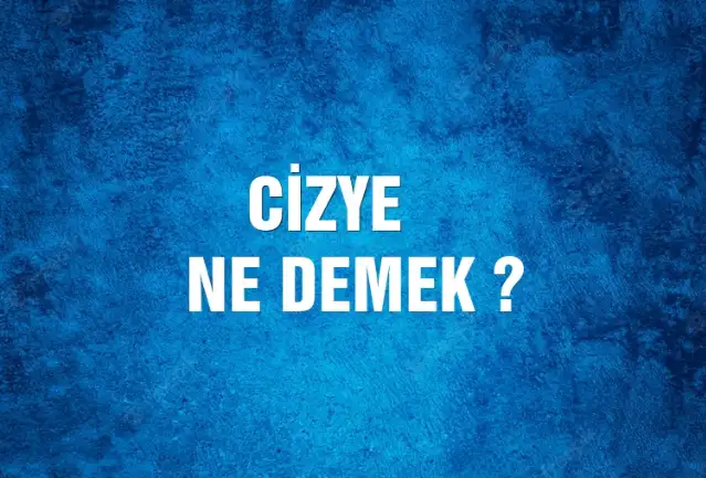 Cizye Ne Demek, Ne Anlama Gelir? Cizye Kelimesi TDK Sözlük Anlamı Nedir?
