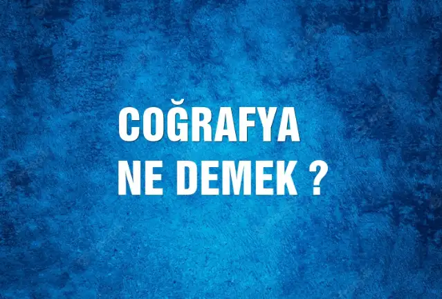 Coğrafya Ne Demek, Ne Anlama Gelir? Coğrafya Kelimesi TDK Sözlük Anlamı Nedir?