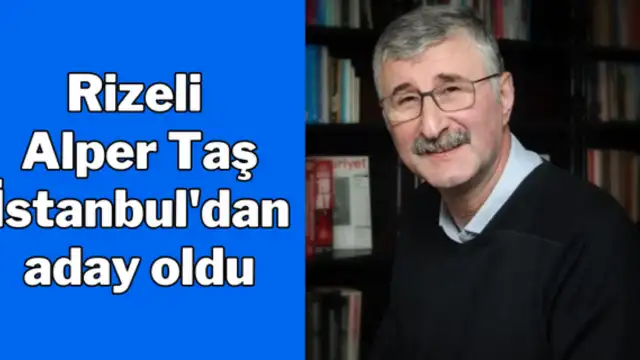 Rizeli Alper Taş İstanbul’dan aday oldu