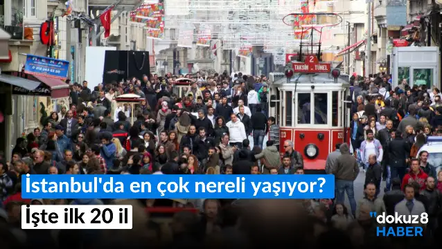 TUİK rakamlarına göre: İstanbul'da en çok nereli yaşıyor? İşte ilk 20 il