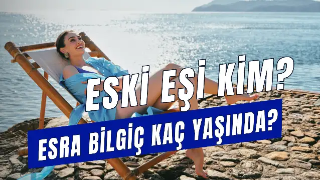Esra Bilgiç Kaç Yaşında? Nereli? Evli Mi? Eski Eşi Kim?