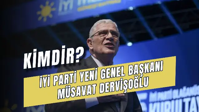 İYİ Parti Yeni Başkanı Müsavat Dervişoğlu Kimdir? Kaç Yaşında? Nereli? Ne İş Yapar?