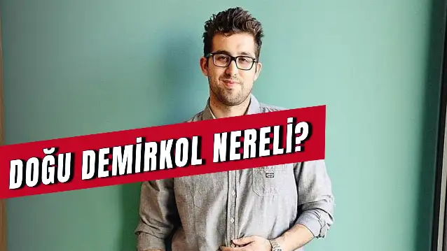 Doğu Demirkol Nereli? Kaç Yaşında? Kimdir?