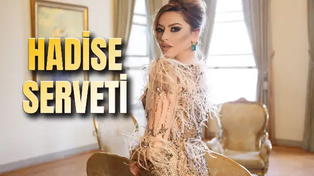 Hadise Serveti 2024! Ne Kadar Kazanıyor? Mal Varlığı Neler?