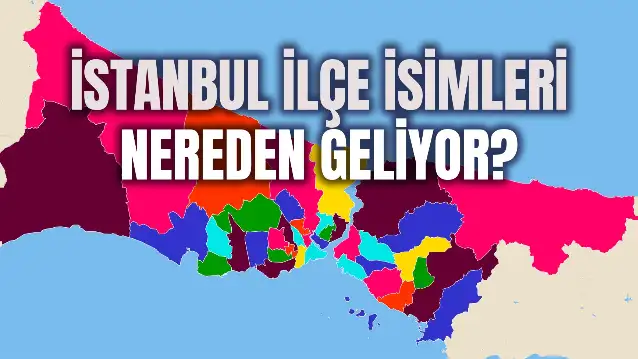 İstanbul'un İlçe İsimleri Nereden Geliyor? İstanbul Semtleri İsimlerinin Anlamı Nedir?