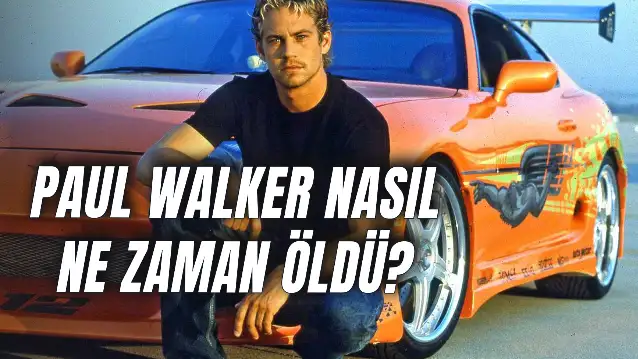 Paul Walker Ne Zaman Öldü? Nasıl Öldü? Kaza Yaptığı Araba Nedir?