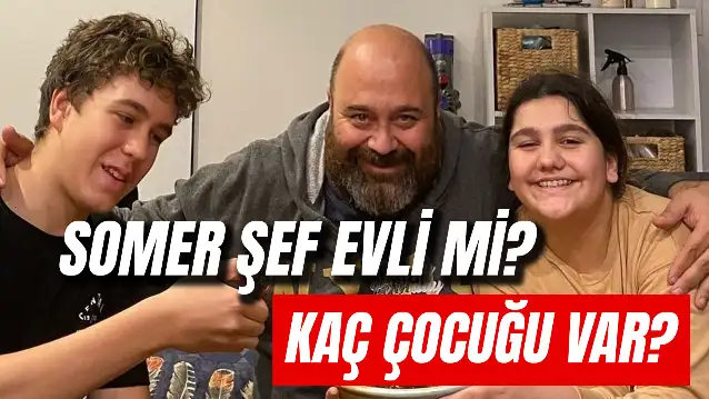 Somer Şef Kaç Çocuğu Var? Evli Mi? Kaç Kez Evlendi?