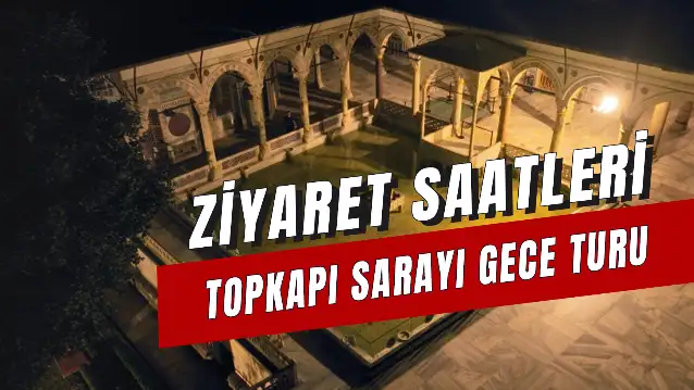 Topkapı Sarayı Gece Ziyaret Saatleri: Bilet Fiyatları Ne Kadar?